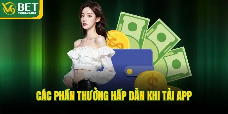 Các phần thưởng hấp dẫn khi tải app&nbsp;