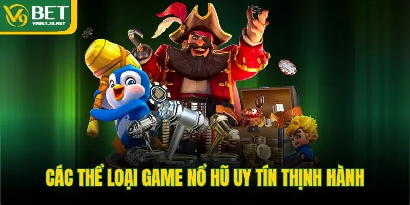 Các thể loại game nổ hũ uy tín thịnh hành&nbsp;