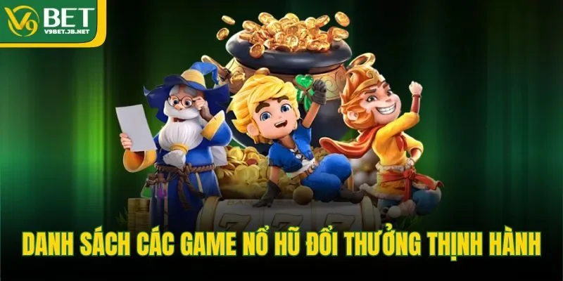 Danh sách các game nổ hũ đổi thưởng thịnh hành&nbsp;