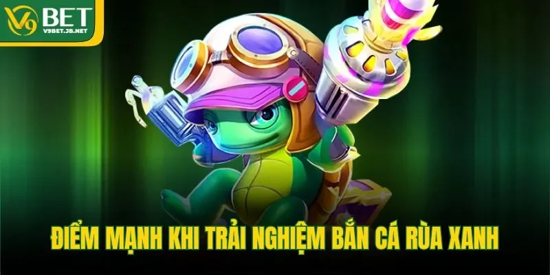 Điểm mạnh khi trải nghiệm bắn cá rùa xanh&nbsp;