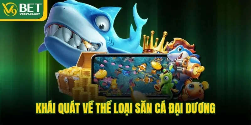 Khái quát về thể loại săn cá đại dương&nbsp;