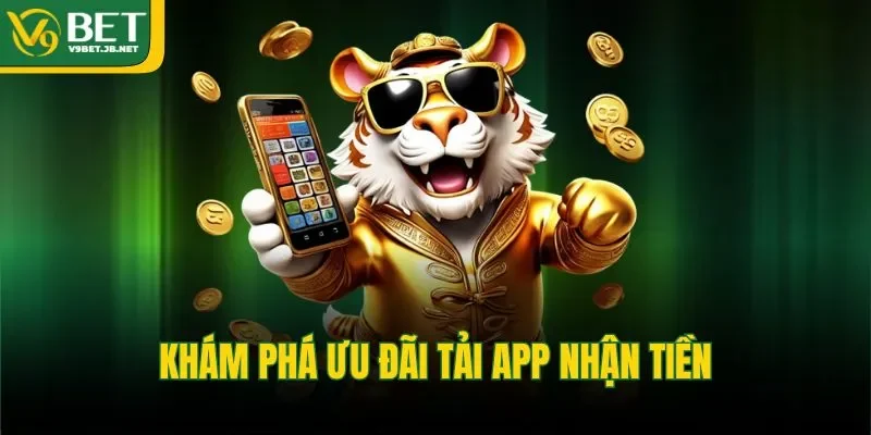 Khám phá về ưu đãi tải app nhận tiền&nbsp;