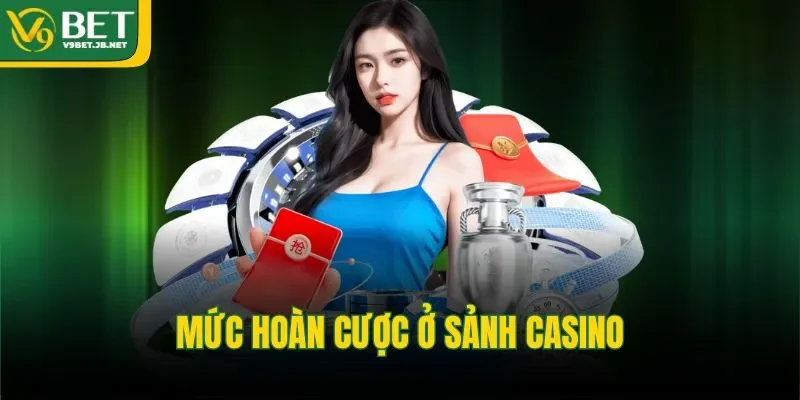 Mức hoàn cược ở sảnh casino&nbsp;