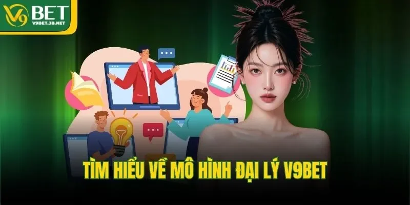 Tìm hiểu về mô hình đại lý V9BET&nbsp;